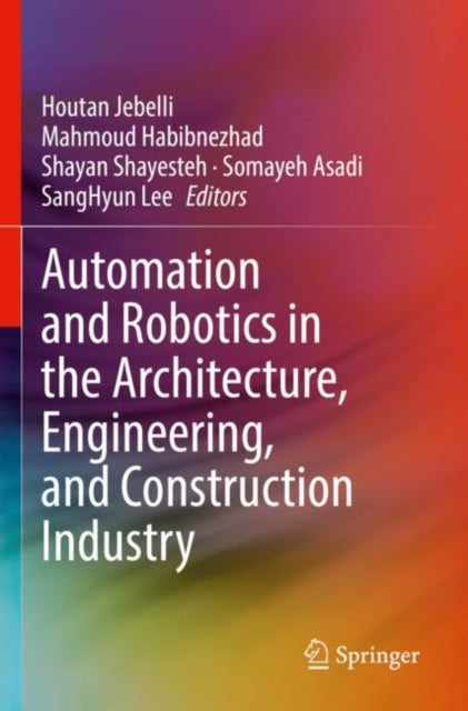 Book cover of: Automation and Robotics in the Architecture, Engineering, and Construction Industry. By: Houtan Jebelli