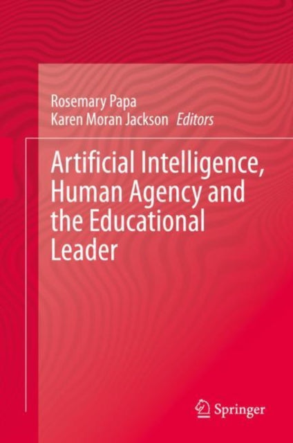Book cover of: Artificial Intelligence, Human Agency and the Educational Leader. By: Rosemary Papa
