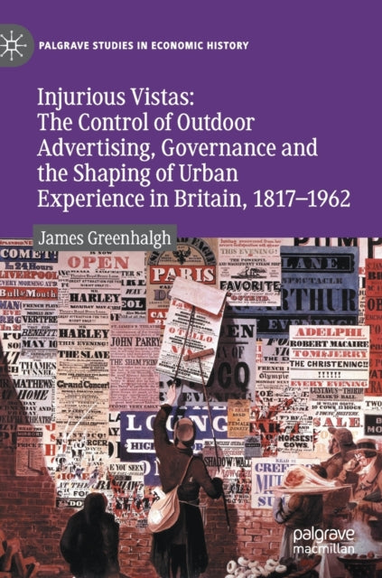 Book cover of: Injurious Vistas: The Control of Outdoor Advertising, Governance and the Shaping of Urban Experience in Britain, 1817–1962. By: James Greenhalgh