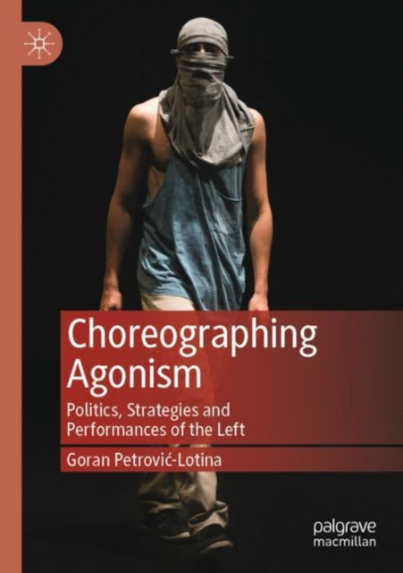 Book cover of: Choreographing Agonism. By: Goran Petrović-Lotina