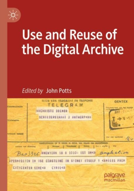 Book cover of: Use and Reuse of the Digital Archive. By: John Potts