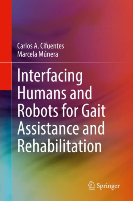 Book cover of: Interfacing Humans and Robots for Gait Assistance and Rehabilitation. By: Carlos A. Cifuentes