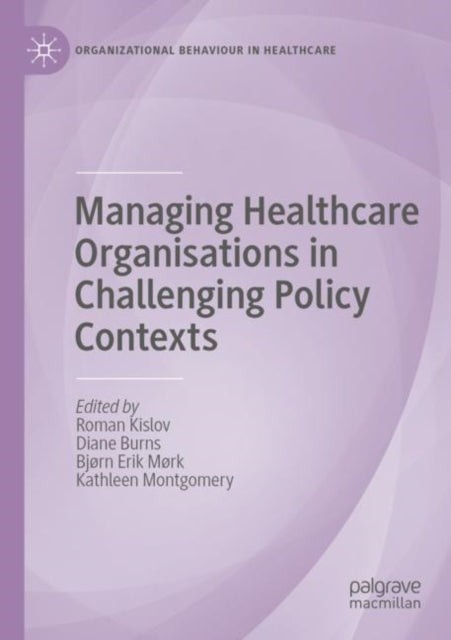 Book cover of: Managing Healthcare Organisations in Challenging Policy Contexts. By: Roman Kislov