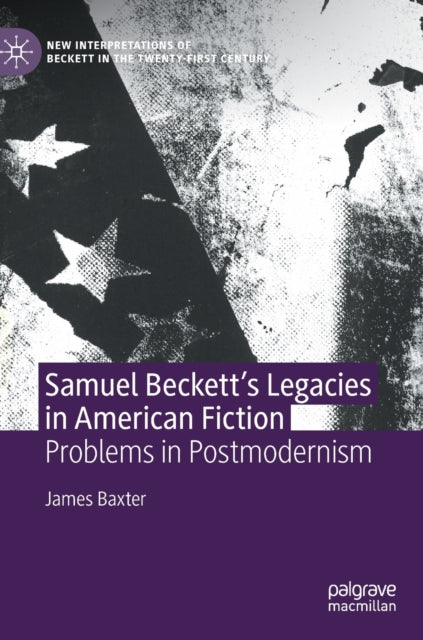 Book cover of: Samuel Beckett’s Legacies in American Fiction. By: James Baxter