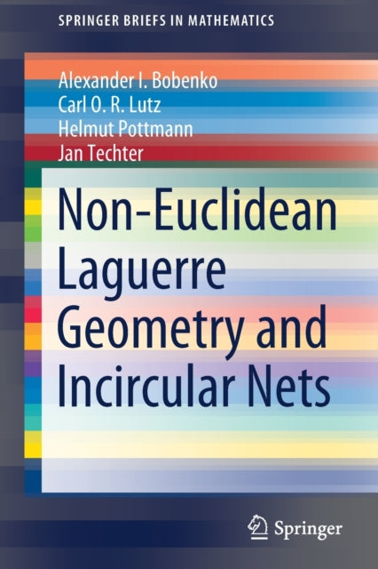 Book cover of: Non-Euclidean Laguerre Geometry and Incircular Nets. By: Alexander I. Bobenko