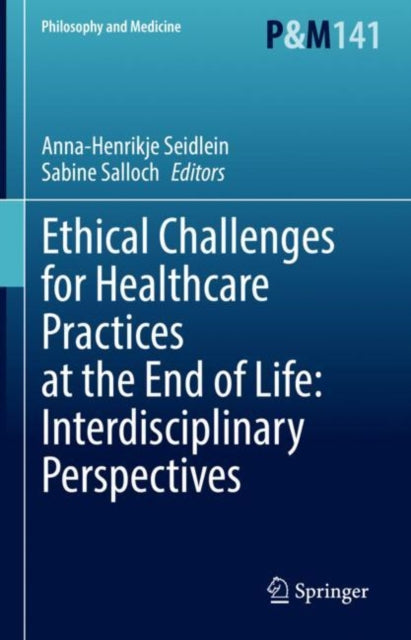 Book cover of: Ethical Challenges for Healthcare Practices at the End of Life: Interdisciplinary Perspectives. By: Anna-Henrikje Seidlein