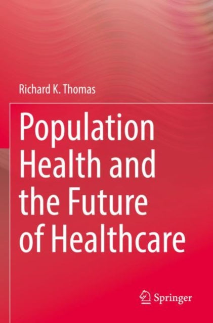 Book cover of: Population Health and the Future of Healthcare. By: Thomas, Richard K.