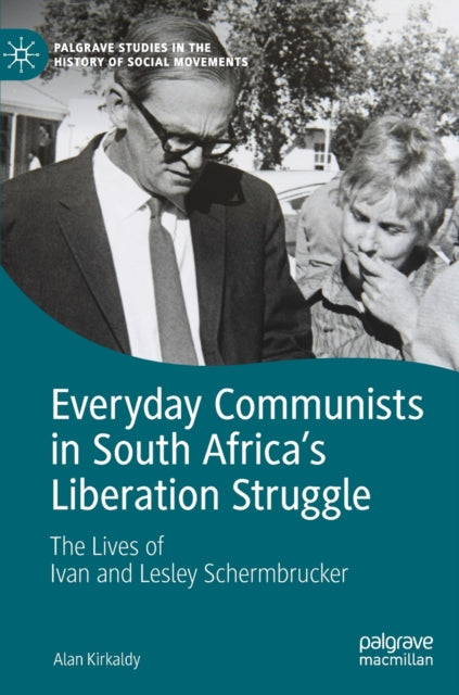Book cover of: Everyday Communists in South Africa’s Liberation Struggle. By: Alan Kirkaldy