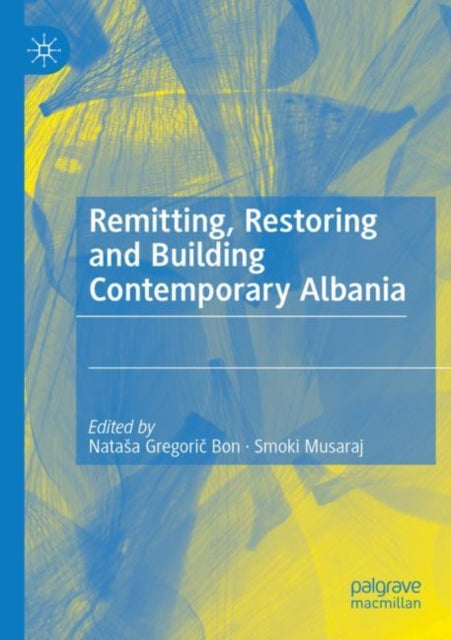 Book cover of: Remitting, Restoring and Building Contemporary Albania. By: Natasa Gregorič Bon