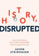 Book cover of: History, Disrupted. By: Jason Steinhauer