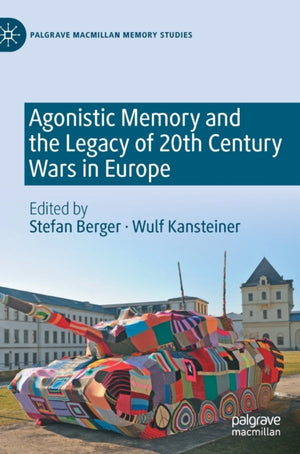 Agonistic Memory and the Legacy of 20th Century Wars in Europe