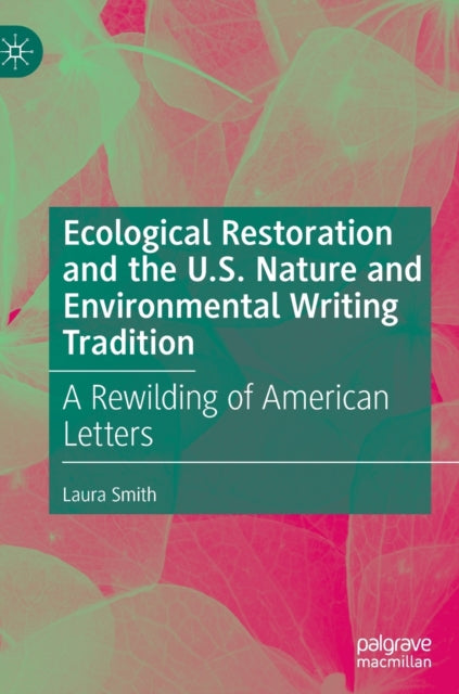 Book cover of: Ecological Restoration and the U.S. Nature and Environmental Writing Tradition. By: Laura Smith undifferentiated