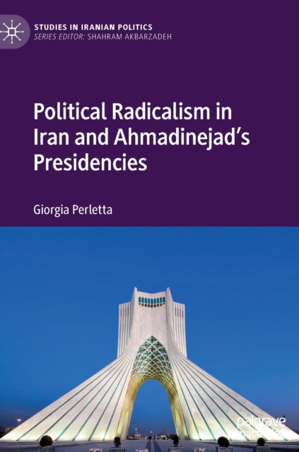 Book cover of: Political Radicalism in Iran and Ahmadinejad’s Presidencies. By: Giorgia Perletta