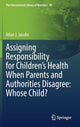 Book cover of: Assigning Responsibility for Children’s Health When Parents and Authorities Disagree: Whose Child?. By: Allan J. Jacobs