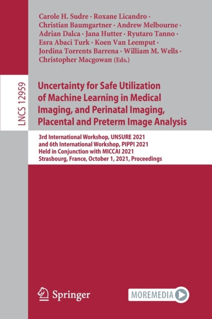 Book cover of: Uncertainty for Safe Utilization of Machine Learning in Medical Imaging, and Perinatal Imaging, Placental and Preterm Image Analysis. By: Carole H. Sudre