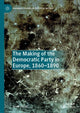 Book cover of: Making of the Democratic Party in Europe, 1860–1890. By: Anne Heyer