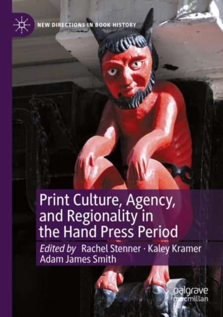 Book cover of: Print Culture, Agency, and Regionality in the Hand Press Period. By: Rachel Stenner