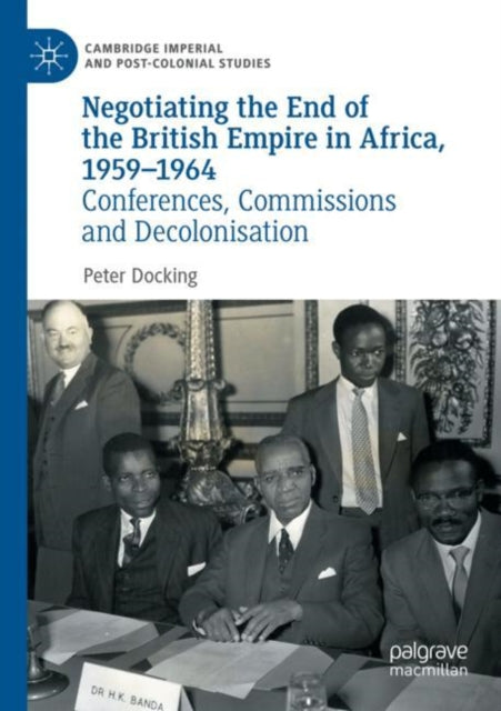 Book cover of: Negotiating the End of the British Empire in Africa, 1959-1964. By: Peter Docking