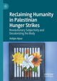 Book cover of: Reclaiming Humanity in Palestinian Hunger Strikes. By: Ashjan Ajour