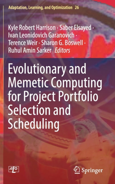 Book cover of: Evolutionary and Memetic Computing for Project Portfolio Selection and Scheduling. By: Kyle Robert Harrison