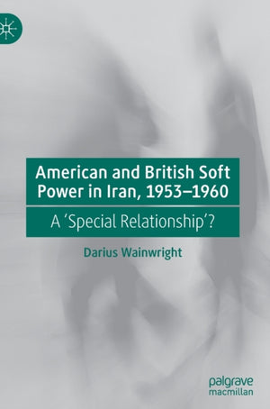 American and British Soft Power in Iran, 1953-1960