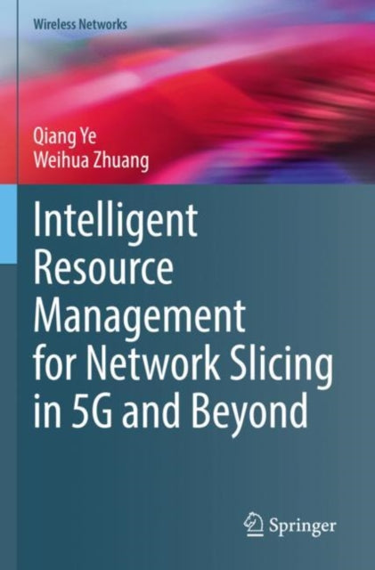 Book cover of: Intelligent Resource Management for Network Slicing in 5G and Beyond. By: Qiang Ye