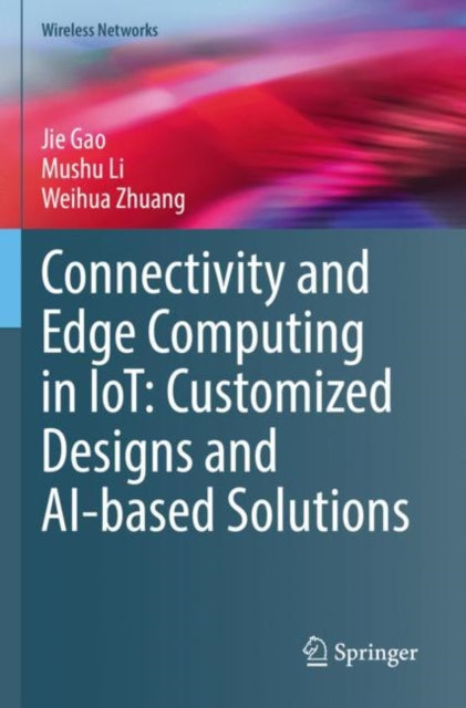 Book cover of: Connectivity and Edge Computing in IoT: Customized Designs and AI-based Solutions. By: Jie Gao