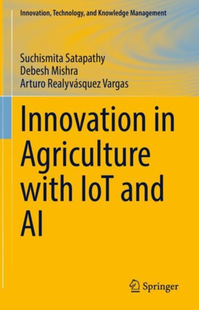 Book cover of: Innovation in Agriculture with IoT and AI. By: Suchismita Satapathy