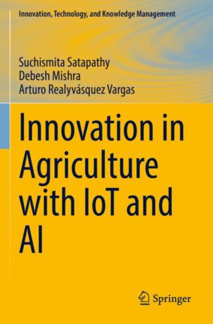 Book cover of: Innovation in Agriculture with IoT and AI. By: Suchismita Satapathy