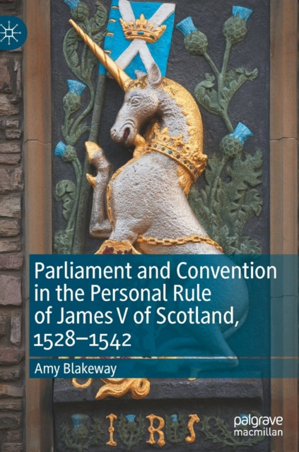 Book cover of: Parliament and Convention in the Personal Rule of James V of Scotland, 1528–1542. By: Amy Blakeway