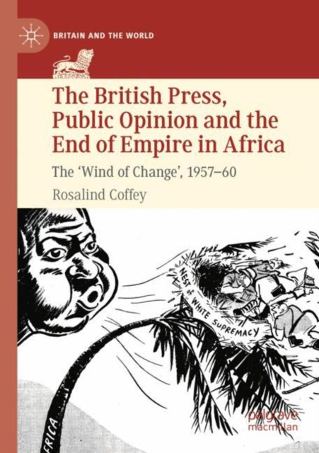 Book cover of: British Press, Public Opinion and the End of Empire in Africa. By: Rosalind Coffey