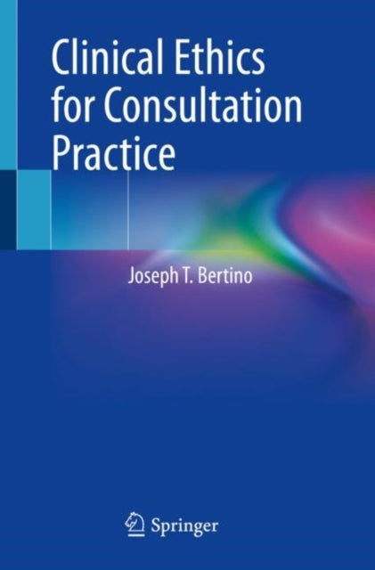 Book cover of: Clinical Ethics for Consultation Practice. By: Joseph T. Bertino