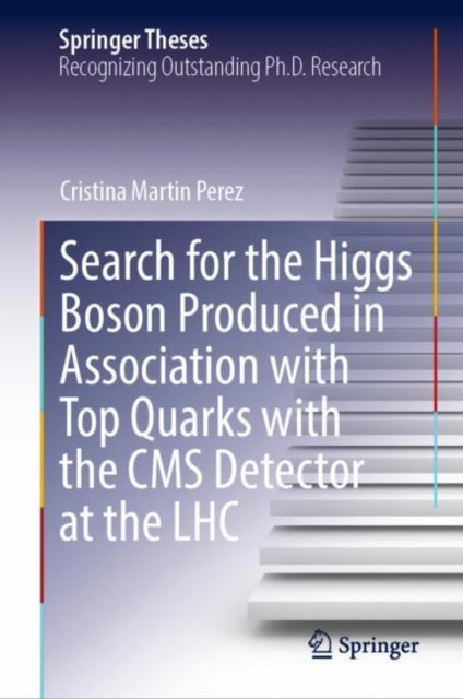 Book cover of: Search for the Higgs Boson Produced in Association with Top Quarks with the CMS Detector at the LHC. By: Cristina Martin Perez
