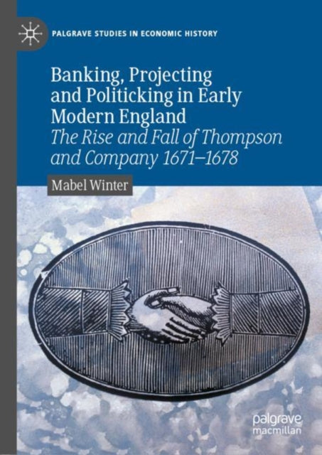 Book cover of: Banking, Projecting and Politicking in Early Modern England. By: Mabel Winter