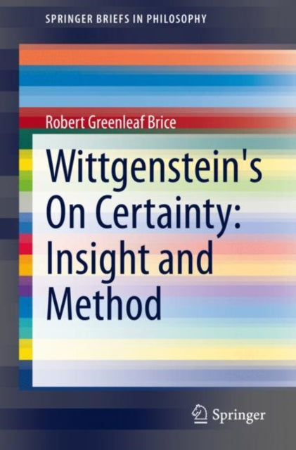 Book cover of: Wittgenstein's On Certainty: Insight and Method. By: Robert Greenleaf Brice