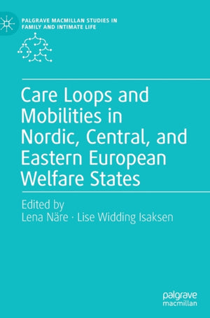 Care Loops and Mobilities in Nordic, Central, and Eastern European Welfare States