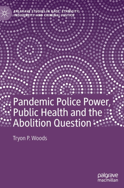 Book cover of: Pandemic Police Power, Public Health and the Abolition Question. By: Tryon P. Woods