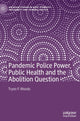 Book cover of: Pandemic Police Power, Public Health and the Abolition Question. By: Tryon P. Woods