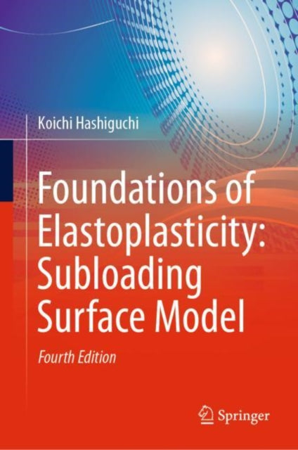 Book cover of: Foundations of Elastoplasticity: Subloading Surface Model. By: Koichi Hashiguchi
