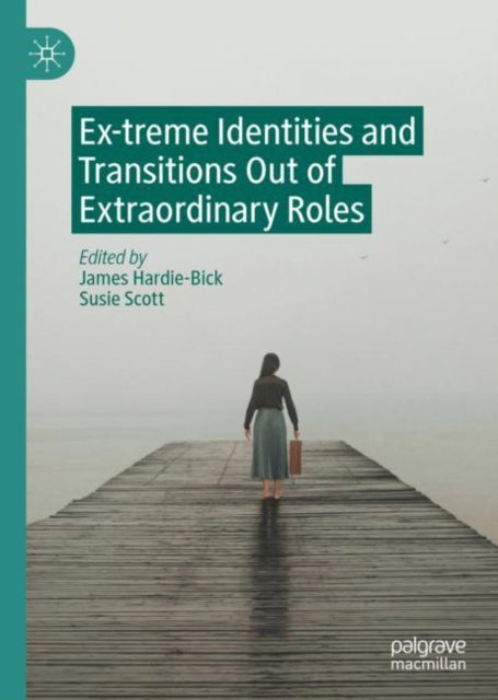 Book cover of: Ex-treme Identities and Transitions Out of Extraordinary Roles. By: James Hardie-Bick