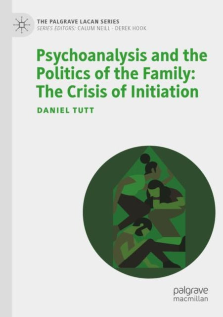 Book cover of: Psychoanalysis and the Politics of the Family: The Crisis of Initiation. By: Daniel Tutt