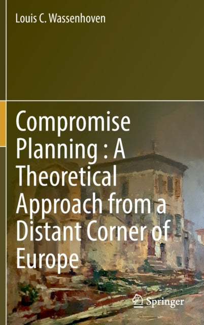 Book cover of: Compromise Planning : A Theoretical Approach from a Distant Corner of Europe. By: Louis C. Wassenhoven