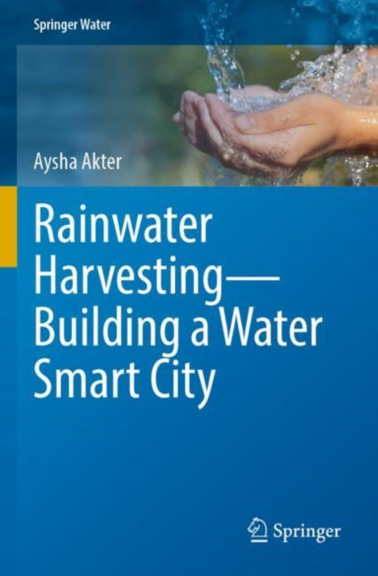 Book cover of: Rainwater Harvesting—Building a Water Smart City. By: Aysha Akter