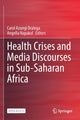 Book cover of: Health Crises and Media Discourses in Sub-Saharan Africa. By: Carol Azungi Dralega