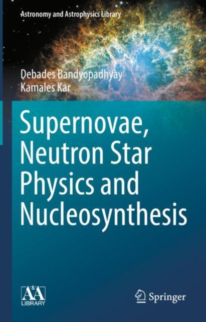 Book cover of: Supernovae, Neutron Star Physics and Nucleosynthesis. By: Debades Bandyopadhyay