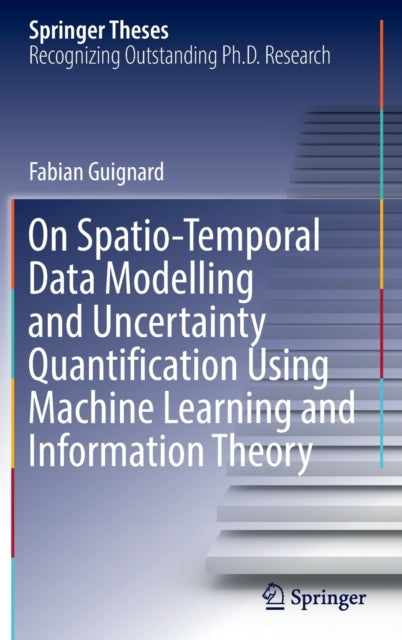 Book cover of: On Spatio-Temporal Data Modelling and Uncertainty Quantification Using Machine Learning and Information Theory. By: Fabian Guignard
