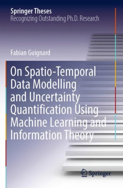 Book cover of: On Spatio-Temporal Data Modelling and Uncertainty Quantification Using Machine Learning and Information Theory. By: Fabian Guignard