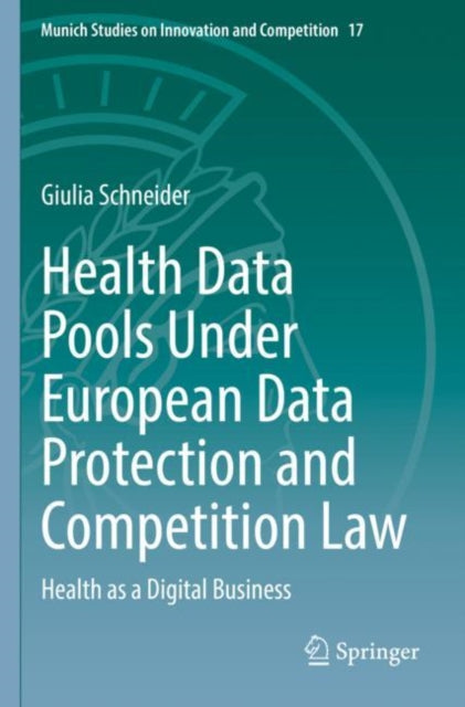 Book cover of: Health Data Pools Under European Data Protection and Competition Law. By: Giulia Schneider