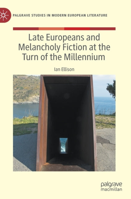 Book cover of: Late Europeans and Melancholy Fiction at the Turn of the Millennium. By: Ian Ellison