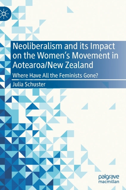 Book cover of: Neoliberalism and its Impact on the Women's Movement in Aotearoa/New Zealand. By: Julia Schuster